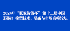 2024年“聯(lián)亞智能杯” 第十三屆中國(guó)（國(guó)際）橡塑技術(shù)、裝備與市場(chǎng)高峰論壇
